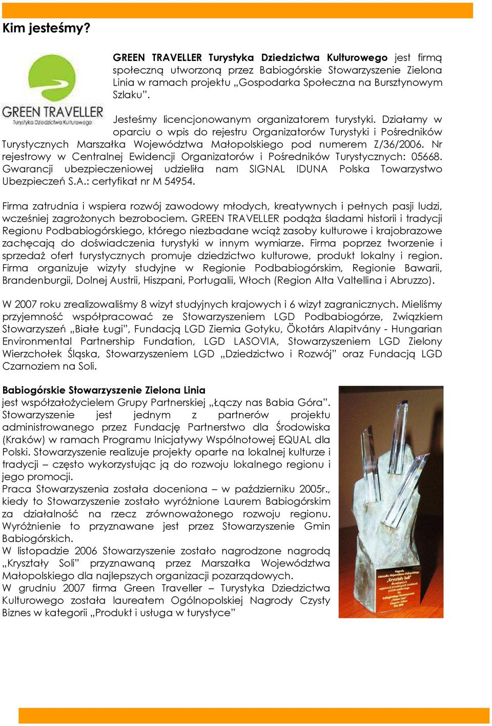 Jesteśmy licencjonowanym organizatorem turystyki. Działamy w oparciu o wpis do rejestru Organizatorów Turystyki i Pośredników Turystycznych Marszałka Województwa Małopolskiego pod numerem Z/36/2006.