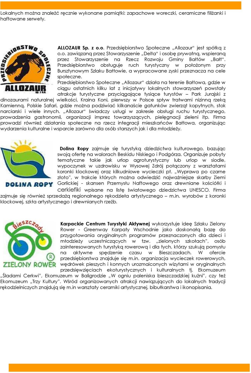 Przedsiębiorstwo Społeczne Allozaur działa na terenie Bałtowa, gdzie w ciągu ostatnich kilku lat z inicjatywy lokalnych stowarzyszeń powstały atrakcje turystyczne przyciągające tysiące turystów Park