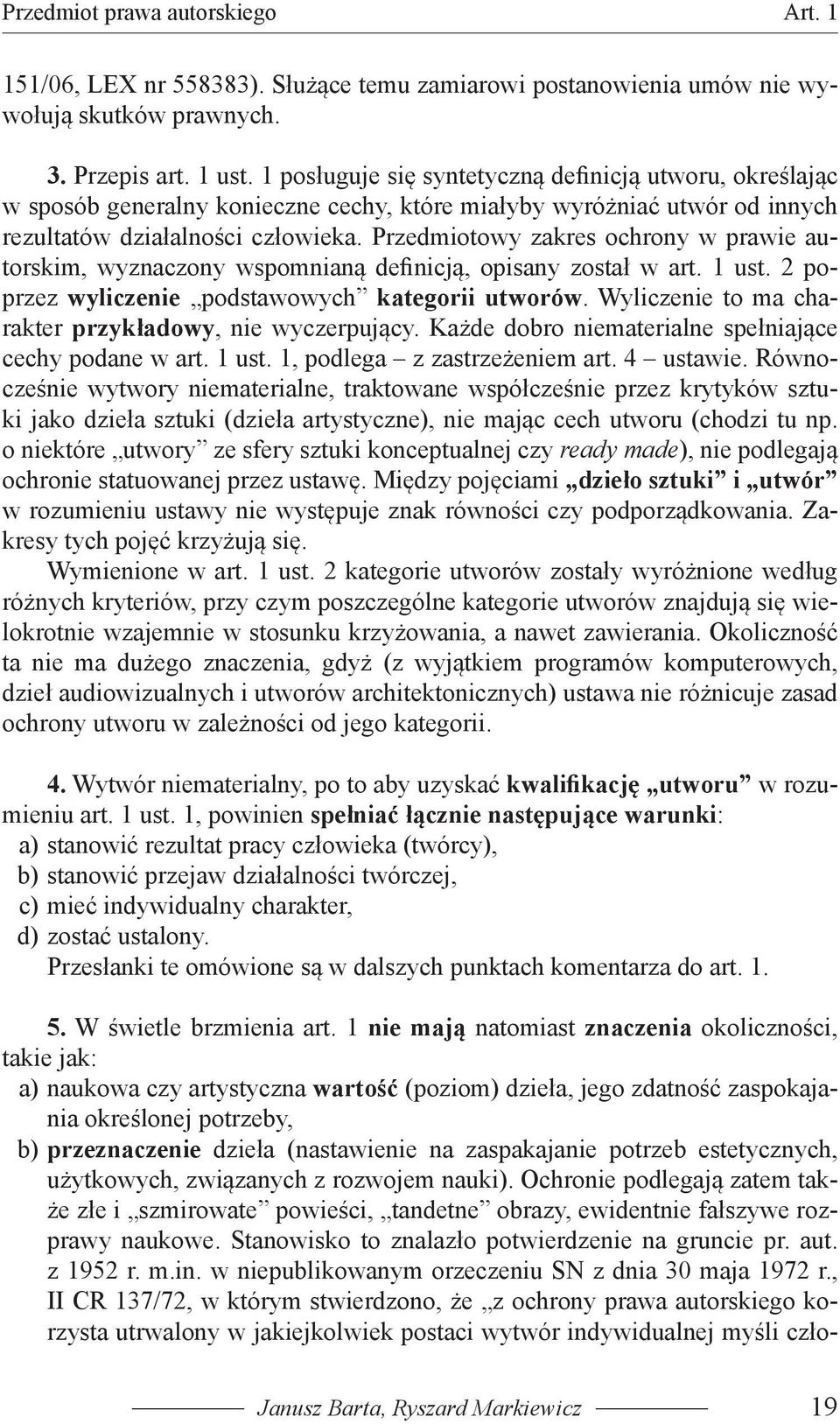 Przedmiotowy zakres ochrony w prawie autorskim, wyznaczony wspomnianą definicją, opisany został w art. 1 ust. 2 poprzez wyliczenie podstawowych kategorii utworów.