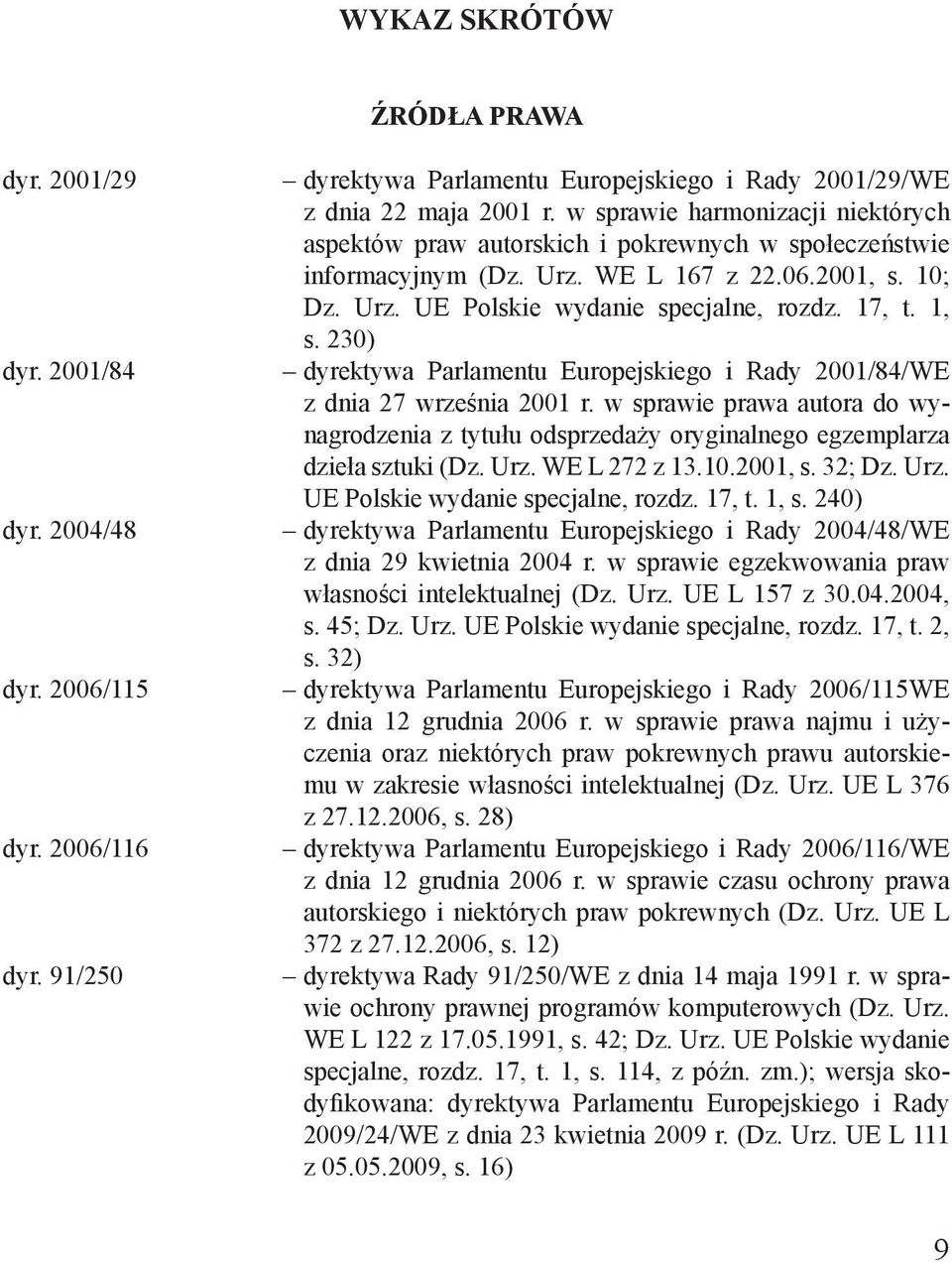 1, s. 230) dyrektywa Parlamentu Europejskiego i Rady 2001/84/WE z dnia 27 września 2001 r. w sprawie prawa autora do wynagrodzenia z tytułu odsprzedaży oryginalnego egzemplarza dzieła sztuki (Dz. Urz.