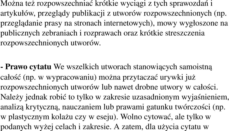 Prawo cytatu We wszelkich utworach stanowiących samoistną całość (np. w wypracowaniu) można przytaczać urywki już rozpowszechnionych utworów lub nawet drobne utwory w całości.