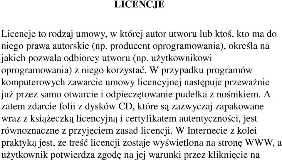 W przypadku programów komputerowych zawarcie umowy licencyjnej następuje przeważnie już przez samo otwarcie i odpieczętowanie pudełka z nośnikiem.