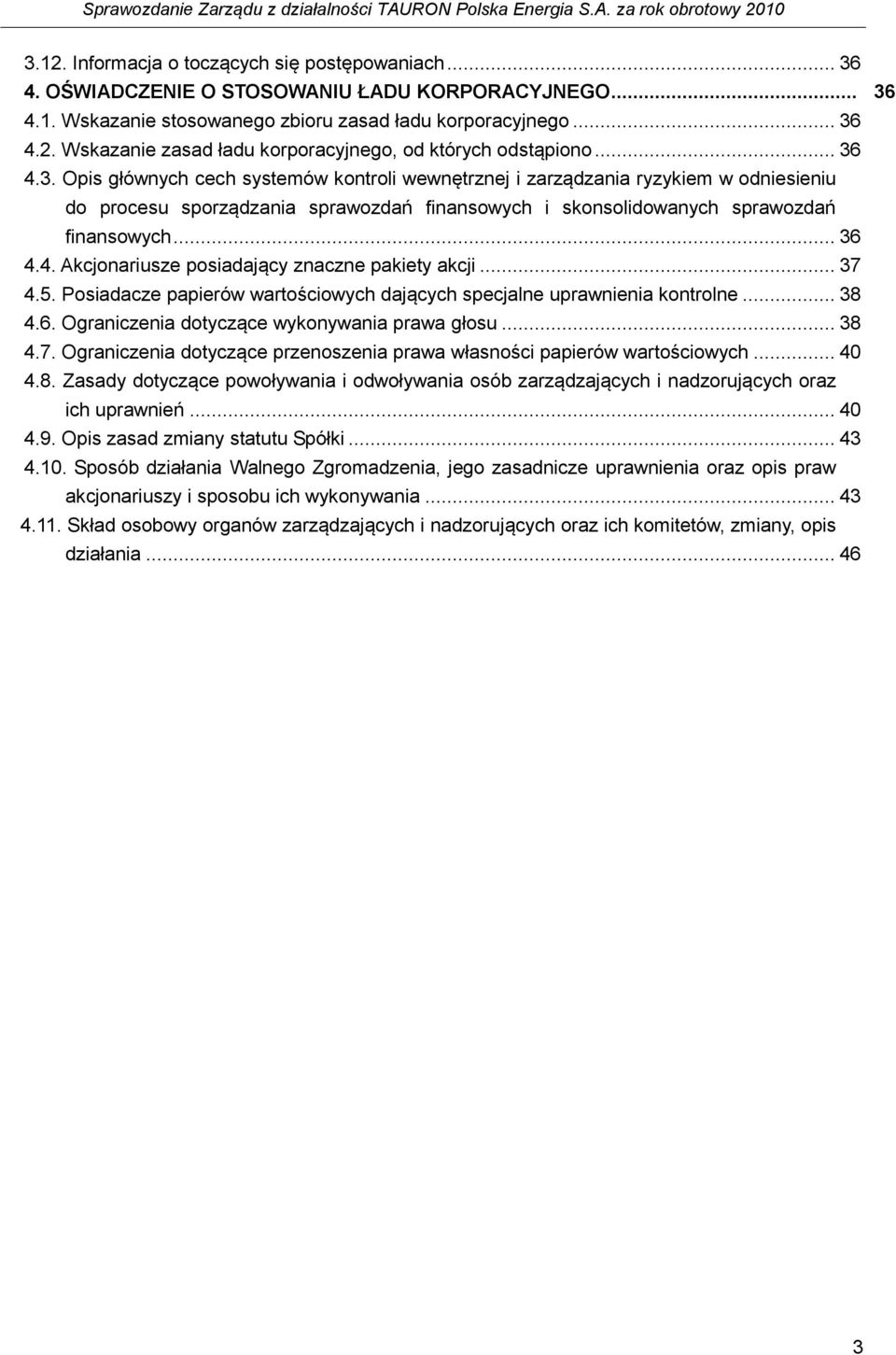 .. 37 4.5. Posiadacze papierów wartościowych dających specjalne uprawnienia kontrolne... 38 4.6. Ograniczenia dotyczące wykonywania prawa głosu... 38 4.7. Ograniczenia dotyczące przenoszenia prawa własności papierów wartościowych.