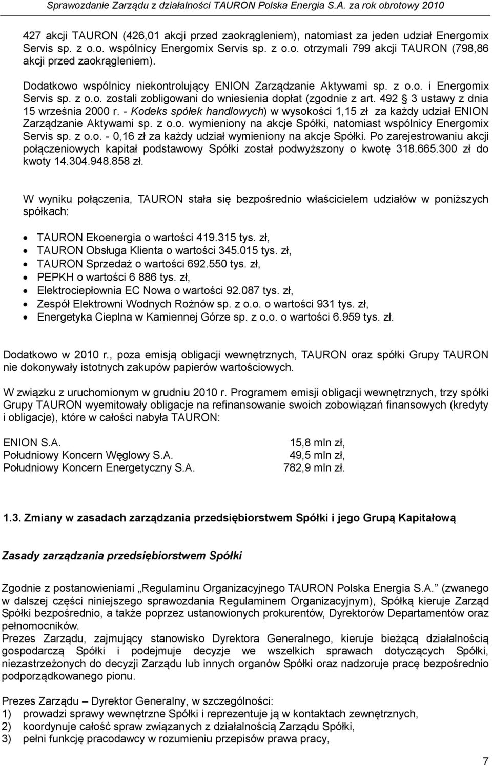 - Kodeks spółek handlowych) w wysokości 1,15 zł za każdy udział ENION Zarządzanie Aktywami sp. z o.o. wymieniony na akcje Spółki, natomiast wspólnicy Energomix Servis sp. z o.o. - 0,16 zł za każdy udział wymieniony na akcje Spółki.
