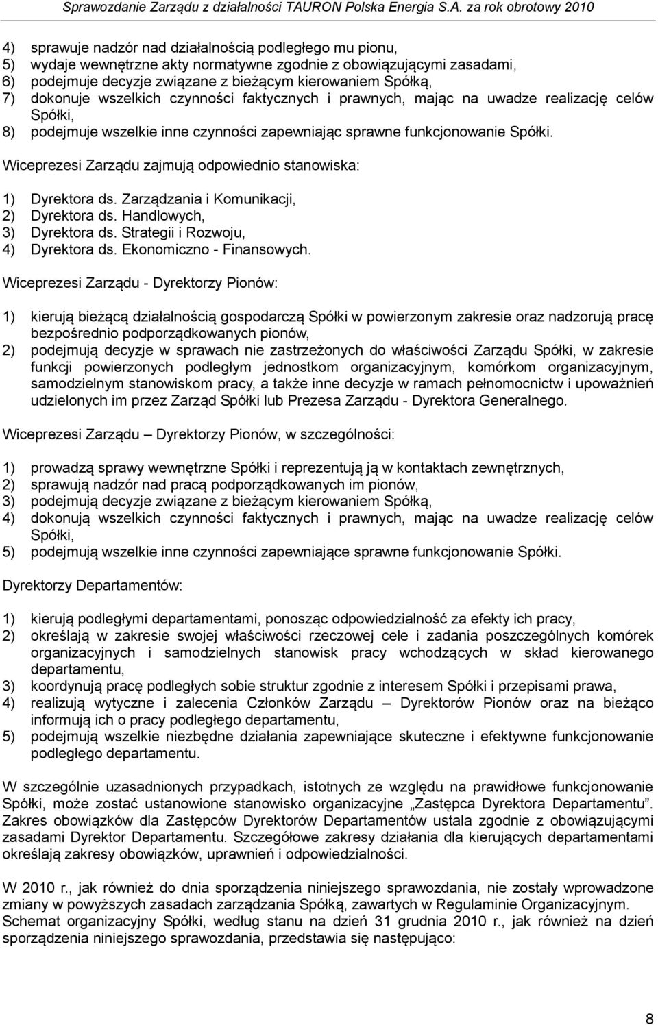 Wiceprezesi Zarządu zajmują odpowiednio stanowiska: 1) Dyrektora ds. Zarządzania i Komunikacji, 2) Dyrektora ds. Handlowych, 3) Dyrektora ds. Strategii i Rozwoju, 4) Dyrektora ds.