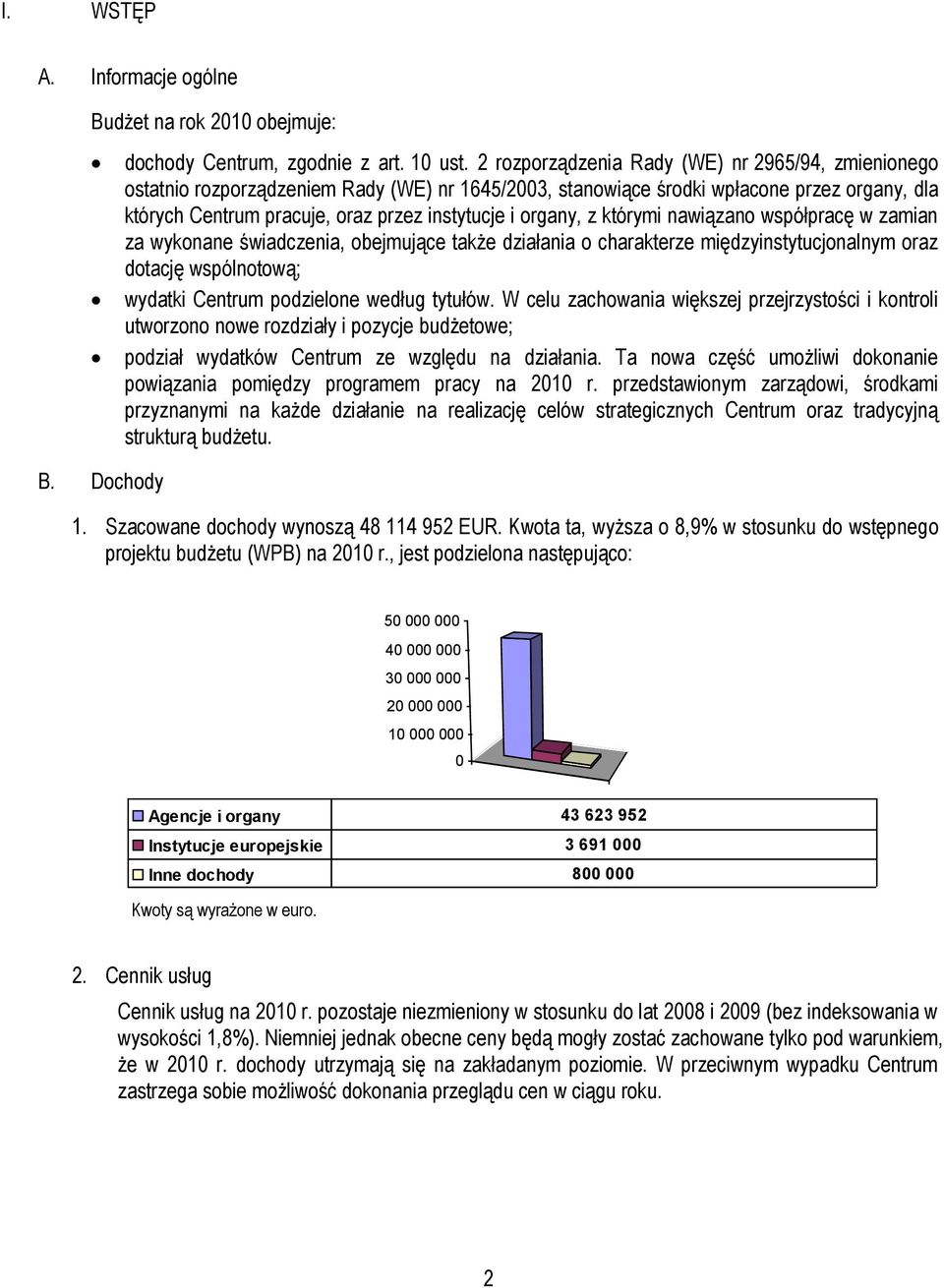 organy, z którymi nawiązano współpracę w zamian za wykonane świadczenia, obejmujące także działania o charakterze międzyinstytucjonalnym oraz dotację wspólnotową; wydatki Centrum podzielone według