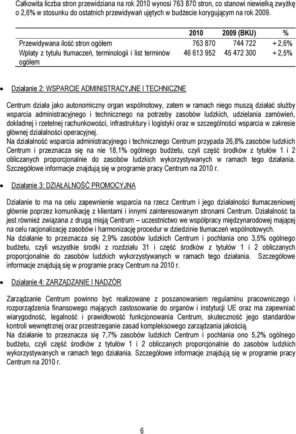 ADMINISTRACYJNE I TECHNICZNE Centrum działa jako autonomiczny organ wspólnotowy, zatem w ramach niego muszą działać służby wsparcia administracyjnego i technicznego na potrzeby zasobów ludzkich,