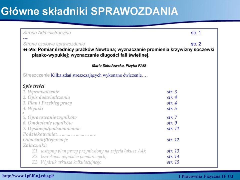 Maria Skłodowska, Fizyka FAIS Streszczenie Kilka zdań streszczających wykonane ćwiczenie. Spis treści 1. Wprowadzenie str. 3 2. Opis doświadczenia str. 4 3. Plan i Przebieg pracy str.