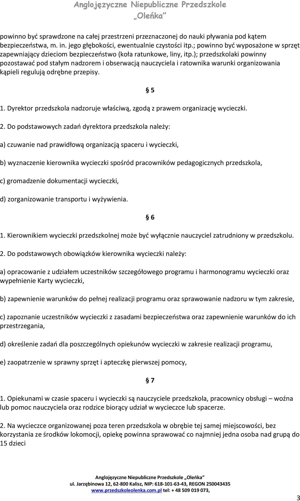 ); przedszkolaki powinny pozostawać pod stałym nadzorem i obserwacją nauczyciela i ratownika warunki organizowania kąpieli regulują odrębne przepisy. 1.