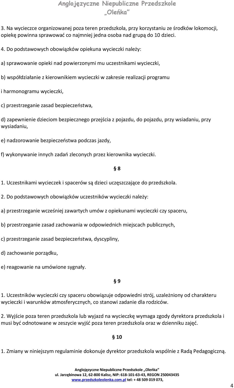 harmonogramu wycieczki, c) przestrzeganie zasad bezpieczeństwa, d) zapewnienie dzieciom bezpiecznego przejścia z pojazdu, do pojazdu, przy wsiadaniu, przy wysiadaniu, e) nadzorowanie bezpieczeństwa