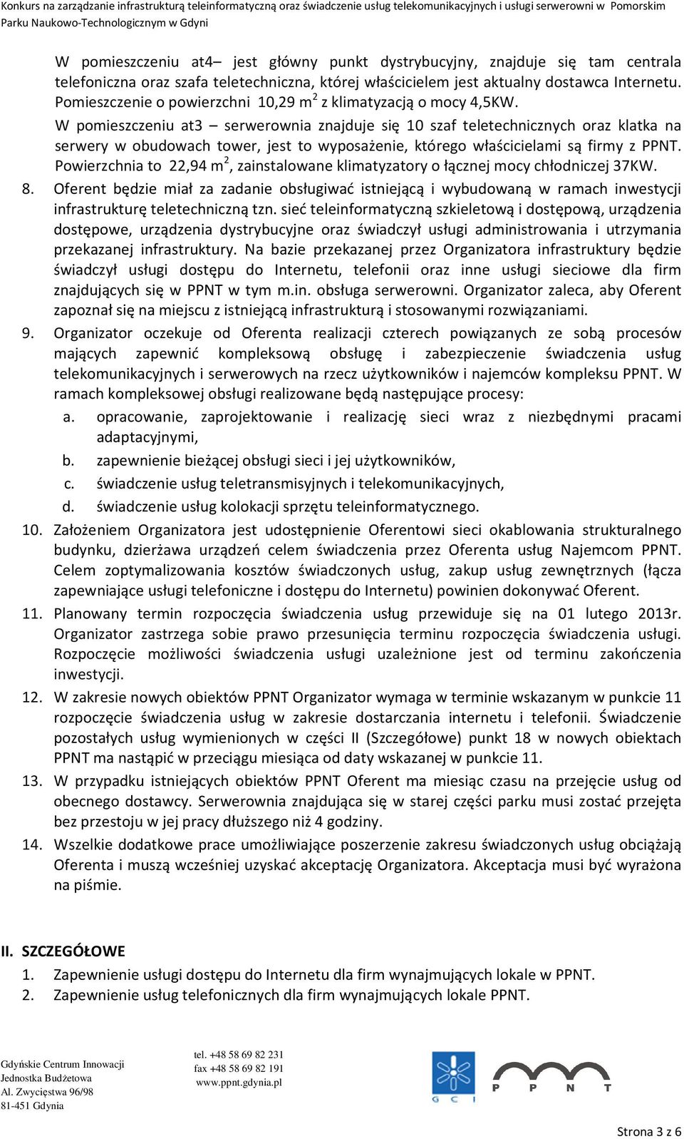 W pomieszczeniu at3 serwerownia znajduje się 10 szaf teletechnicznych oraz klatka na serwery w obudowach tower, jest to wyposażenie, którego właścicielami są firmy z PPNT.