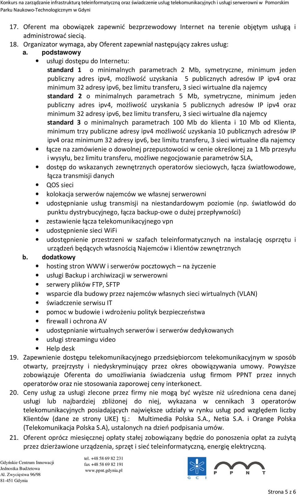 adresy ipv6, bez limitu transferu, 3 sieci wirtualne dla najemcy standard 2 o minimalnych parametrach 5 Mb, symetryczne, minimum jeden publiczny adres ipv4, możliwość uzyskania 5 publicznych adresów