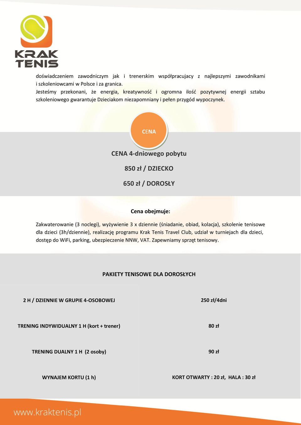 CENA CENA 4-dniowego pobytu 850 zł / DZIECKO 650 zł / DOROSŁY Cena obejmuje: Zakwaterowanie (3 noclegi), wyżywienie 3 x dziennie (śniadanie, obiad, kolacja), szkolenie tenisowe dla dzieci