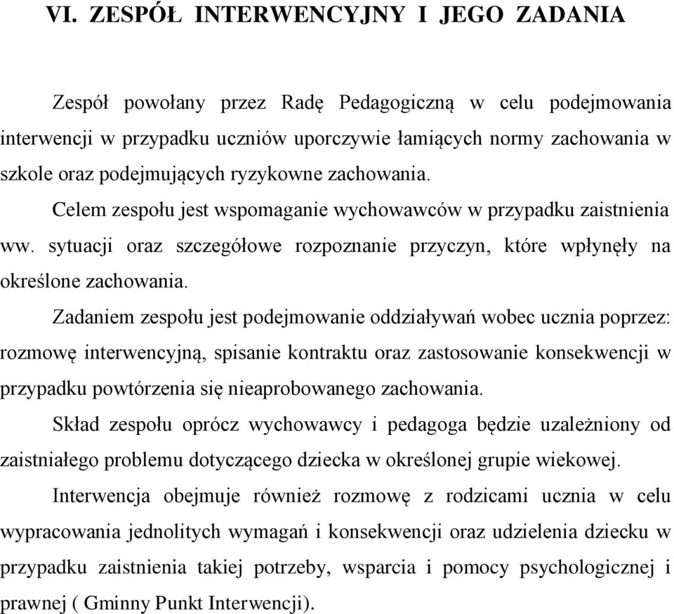 Zadaniem zespołu jest podejmowanie oddziaływań wobec ucznia poprzez: rozmowę interwencyjną, spisanie kontraktu oraz zastosowanie konsekwencji w przypadku powtórzenia się nieaprobowanego zachowania.