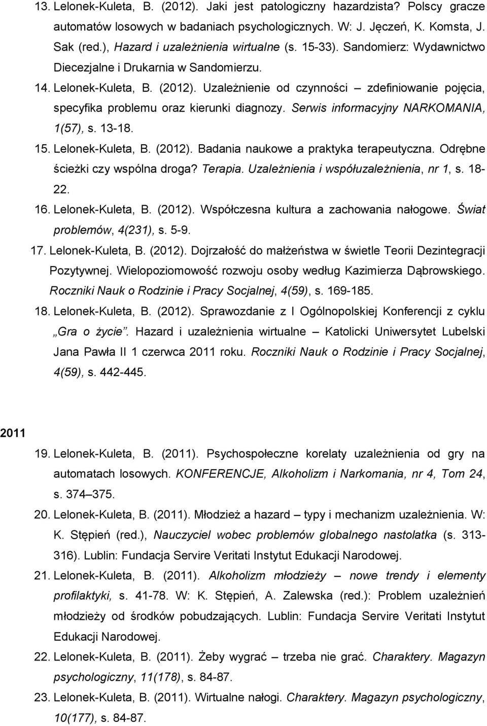 Uzależnienie od czynności zdefiniowanie pojęcia, specyfika problemu oraz kierunki diagnozy. Serwis informacyjny NARKOMANIA, 1(57), s. 13-18. 15. Lelonek-Kuleta, B. (2012).
