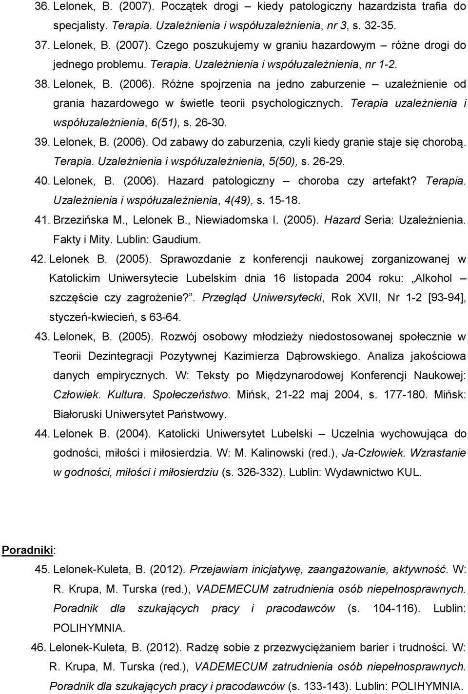 Terapia uzależnienia i współuzależnienia, 6(51), s. 26-30. 39. Lelonek, B. (2006). Od zabawy do zaburzenia, czyli kiedy granie staje się chorobą. Terapia. Uzależnienia i współuzależnienia, 5(50), s.