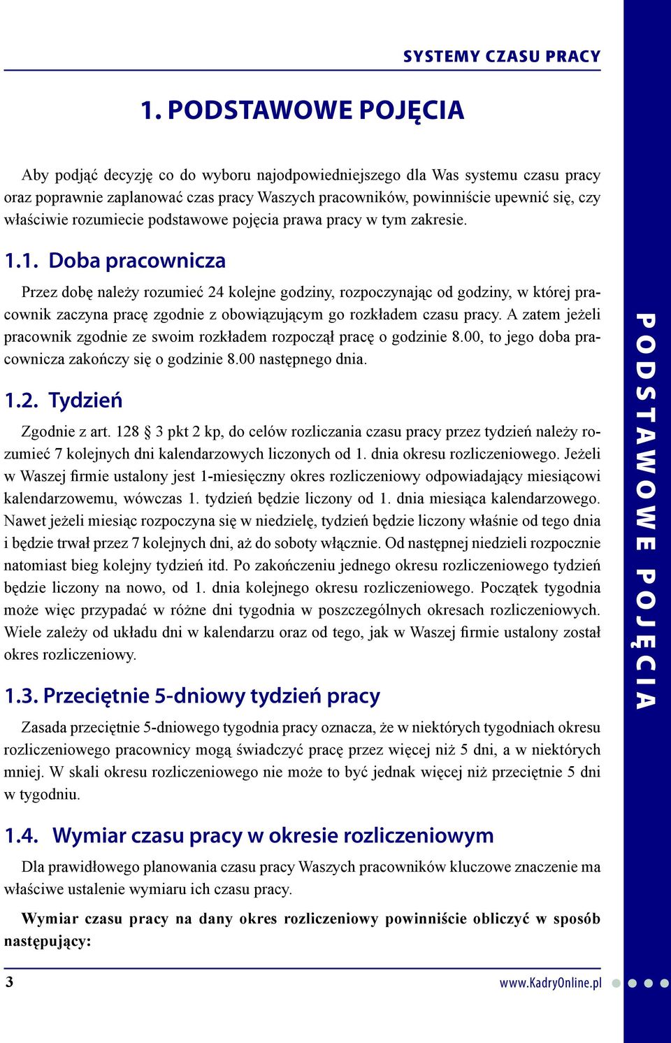 1. Doba pracownicza Przez dobę należy rozumieć 24 kolejne godziny, rozpoczynając od godziny, w której pracownik zaczyna pracę zgodnie z obowiązującym go rozkładem czasu pracy.