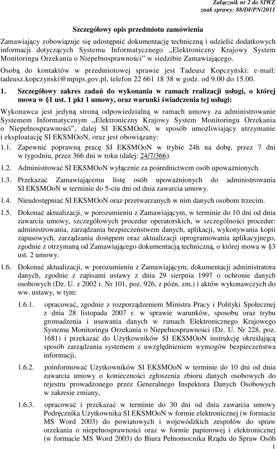 Osobą do kontaktów w przedmiotowej sprawie jest Tadeusz Kopczyński: e-mail: tadeusz.kopczynski@mpips.gov.pl, telefon 22 661 18