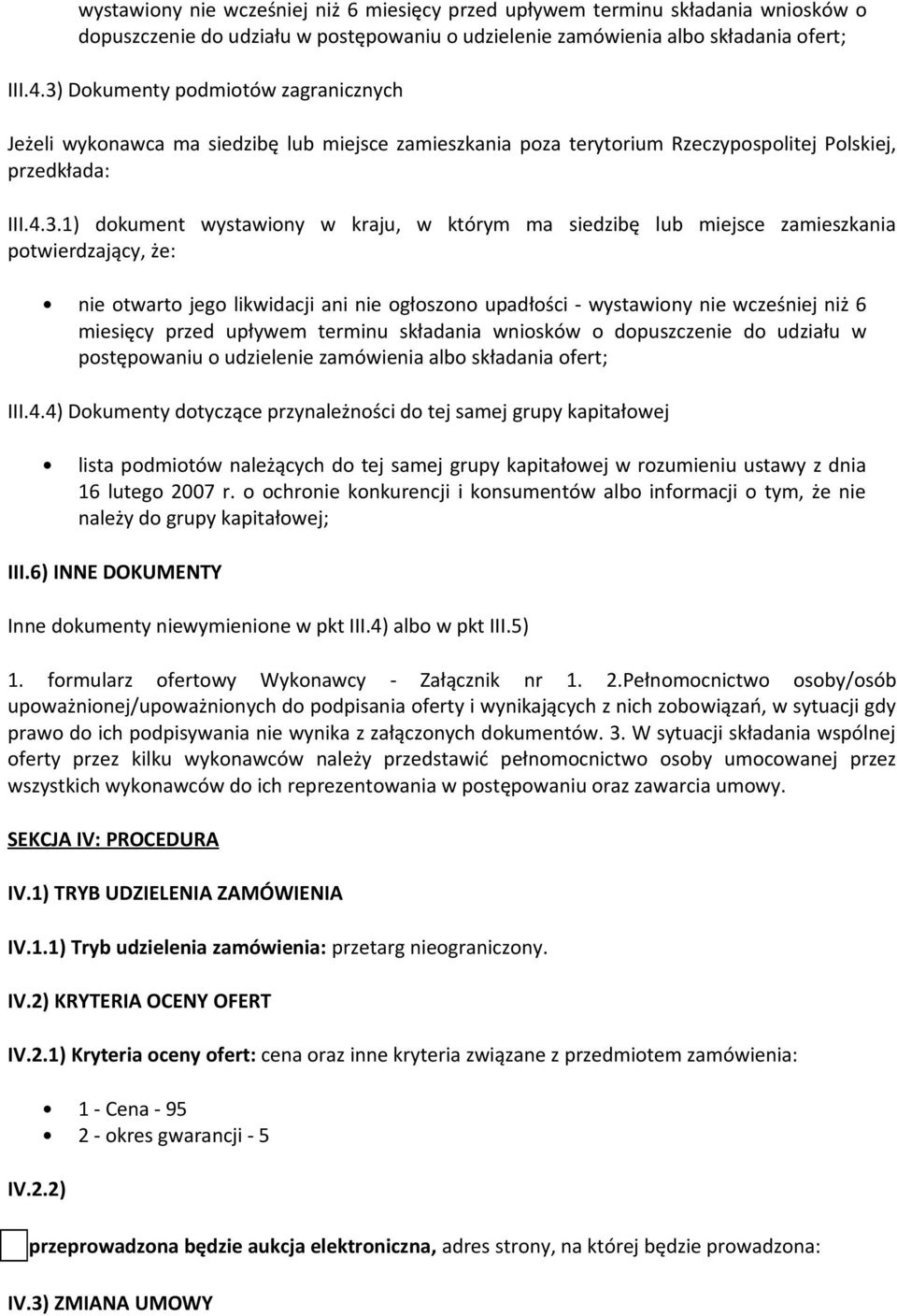 siedzibę lub miejsce zamieszkania potwierdzający, że: nie otwarto jego likwidacji ani nie ogłoszono upadłości - 4) Dokumenty dotyczące przynależności do tej samej grupy kapitałowej lista podmiotów