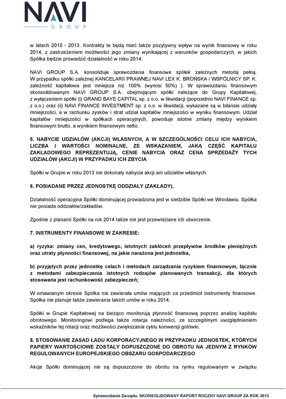 w roku 2014. NAVI GROUP S.A. konsoliduje sprawozdania finansowe spółek zależnych metodą pełną. W przypadku spółki zależnej KANCELARII PRAWNEJ NAVI LEX K. BROŃSKA i WSPÓLNICY SP. K. zależność kapitałowa jest mniejsza niż 100% (wynosi 50%) ).