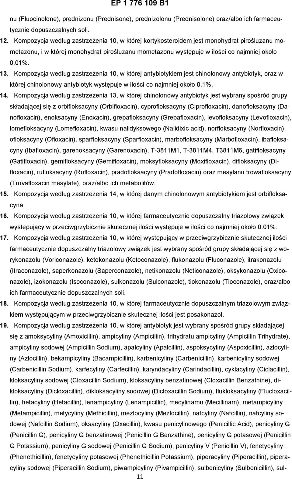 Kompozycja według zastrzeżenia 10, w której antybiotykiem jest chinolonowy antybiotyk, oraz w której chinolonowy antybiotyk występuje w ilości co najmniej około 0.1%. 14.