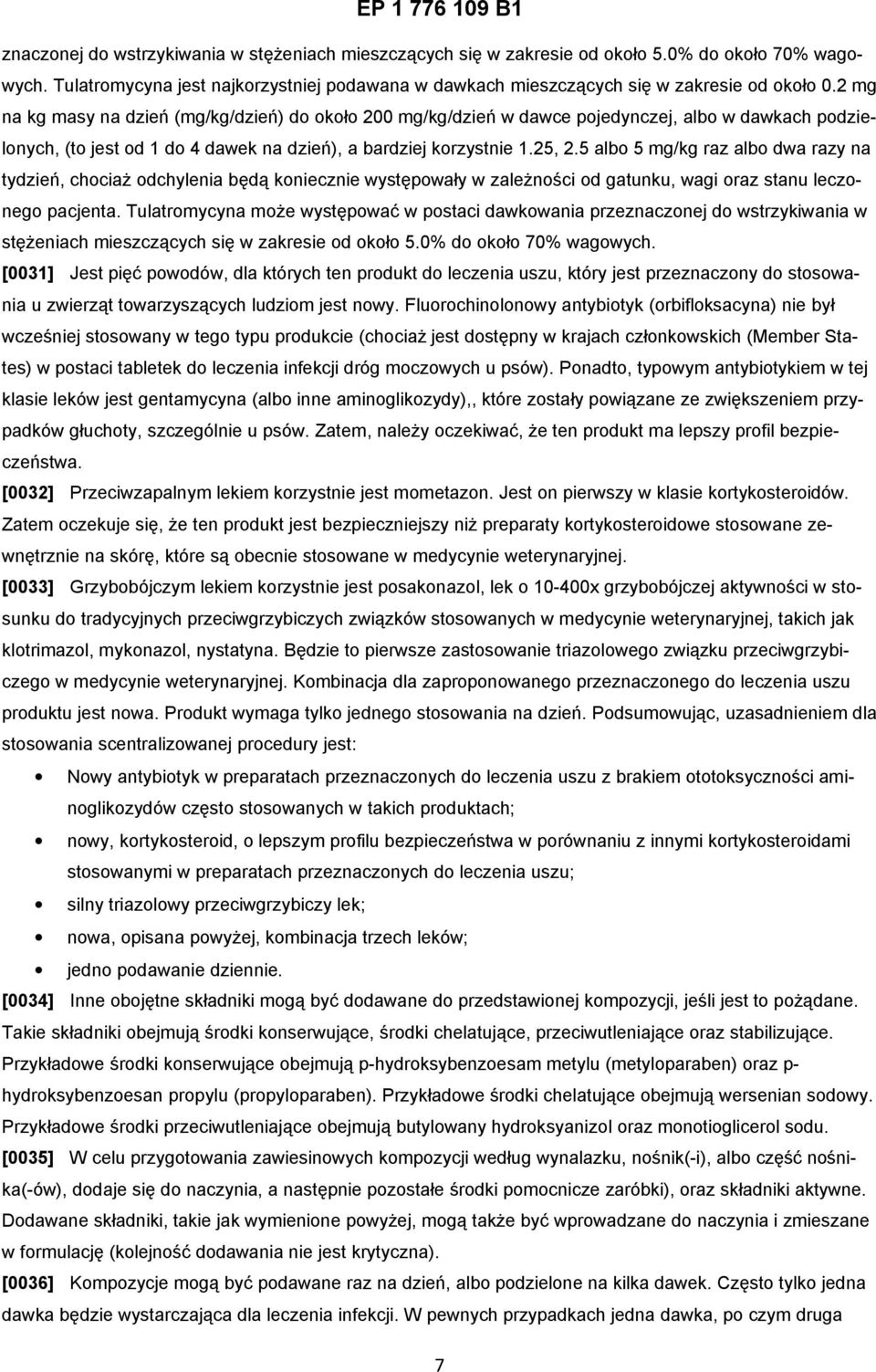 5 albo 5 mg/kg raz albo dwa razy na tydzień, chociaż odchylenia będą koniecznie występowały w zależności od gatunku, wagi oraz stanu leczonego pacjenta.