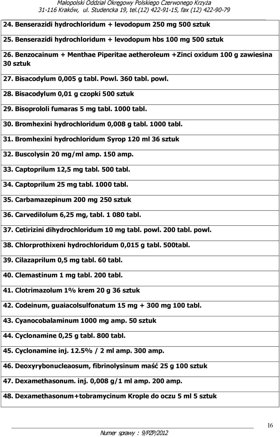 Bisoprololi fumaras 5 mg tabl. 1000 tabl. 30. Bromhexini hydrochloridum 0,008 g tabl. 1000 tabl. 31. Bromhexini hydrochloridum Syrop 120 ml 36 sztuk 32. Buscolysin 20 mg/ml amp. 150 amp. 33.