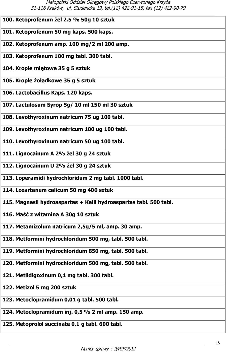 Levothyroxinum natricum 100 ug 100 tabl. 110. Levothyroxinum natricum 50 ug 100 tabl. 111. Lignocainum A 2% żel 30 g 24 sztuk 112. Lignocainum U 2% żel 30 g 24 sztuk 113.