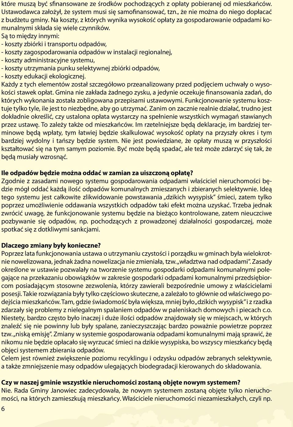 Są to między innymi: - koszty zbiórki i transportu odpadów, - koszty zagospodarowania odpadów w instalacji regionalnej, - koszty administracyjne systemu, - koszty utrzymania punku selektywnej zbiórki