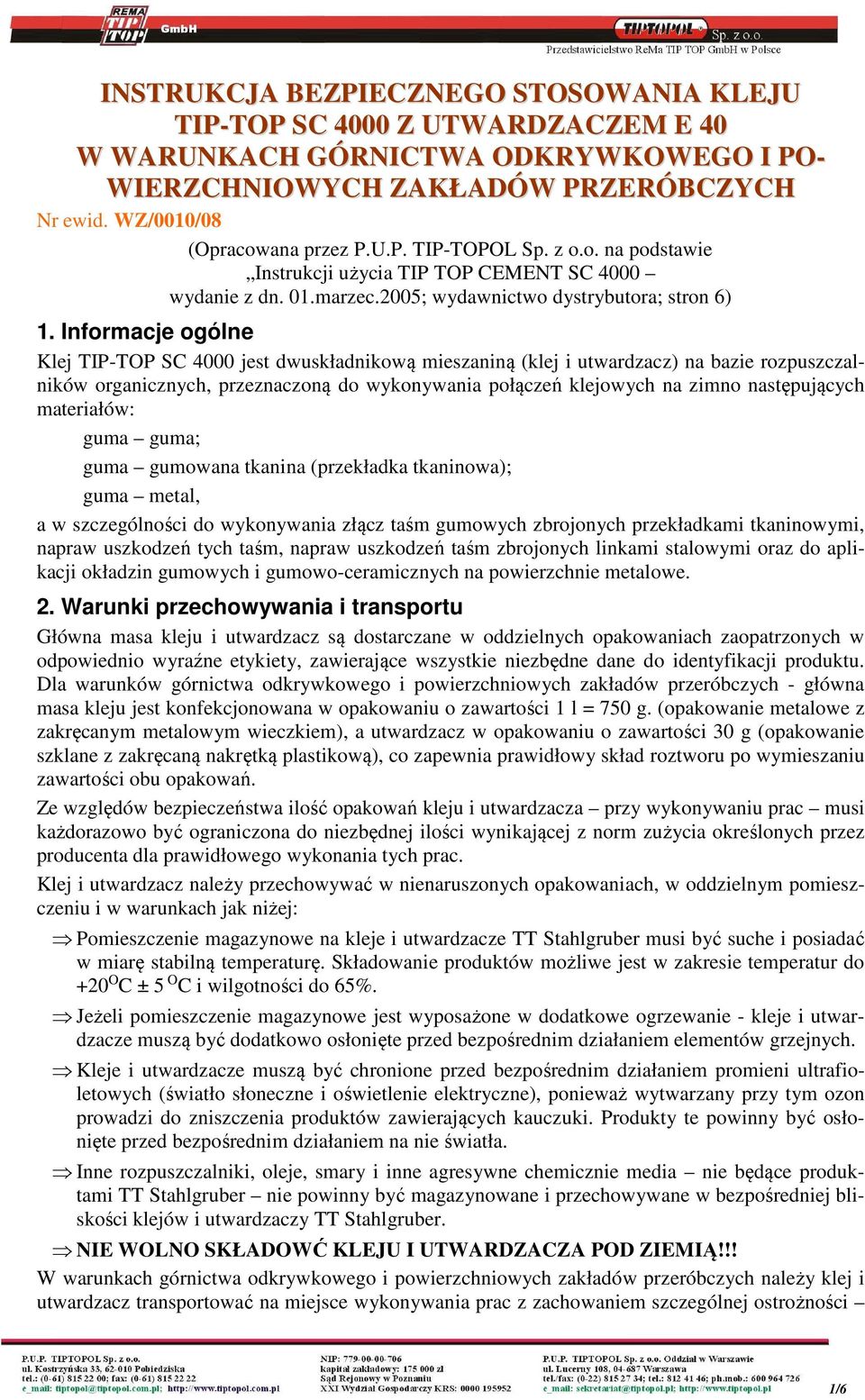 Informacje ogólne Klej TIP-TOP SC 4000 jest dwuskładnikową mieszaniną (klej i utwardzacz) na bazie rozpuszczalników organicznych, przeznaczoną do wykonywania połączeń klejowych na zimno następujących