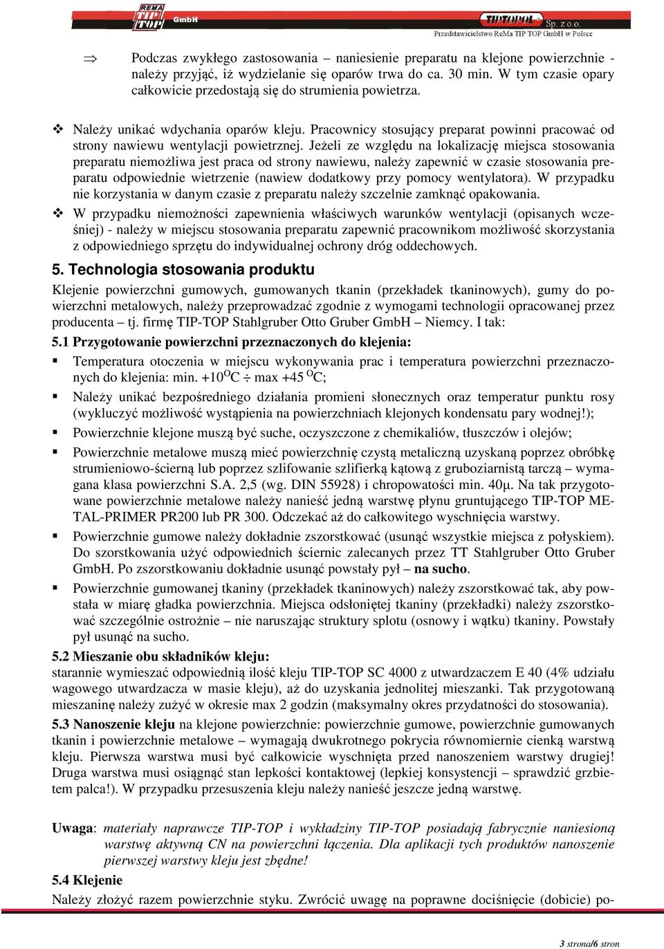 Jeżeli ze względu na lokalizację miejsca stosowania preparatu niemożliwa jest praca od strony nawiewu, należy zapewnić w czasie stosowania preparatu odpowiednie wietrzenie (nawiew dodatkowy przy