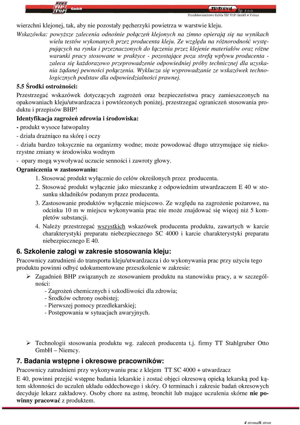 Ze względu na różnorodność występujących na rynku i przeznaczonych do łączenia przez klejenie materiałów oraz różne warunki pracy stosowane w praktyce - pozostające poza strefą wpływu producenta -