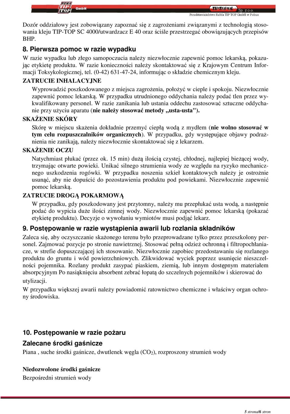 W razie konieczności należy skontaktować się z Krajowym Centrum Informacji Toksykologicznej, tel. (0-42) 631-47-24, informując o składzie chemicznym kleju.