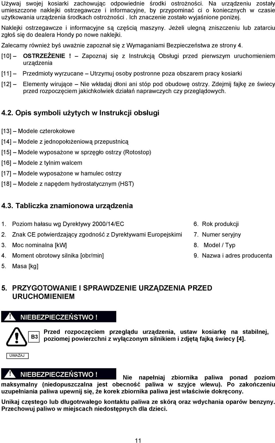 Naklejki ostrzegawcze i informacyjne są częścią maszyny. Jeżeli ulegną zniszczeniu lub zatarciu zgłoś się do dealera Hondy po nowe naklejki.