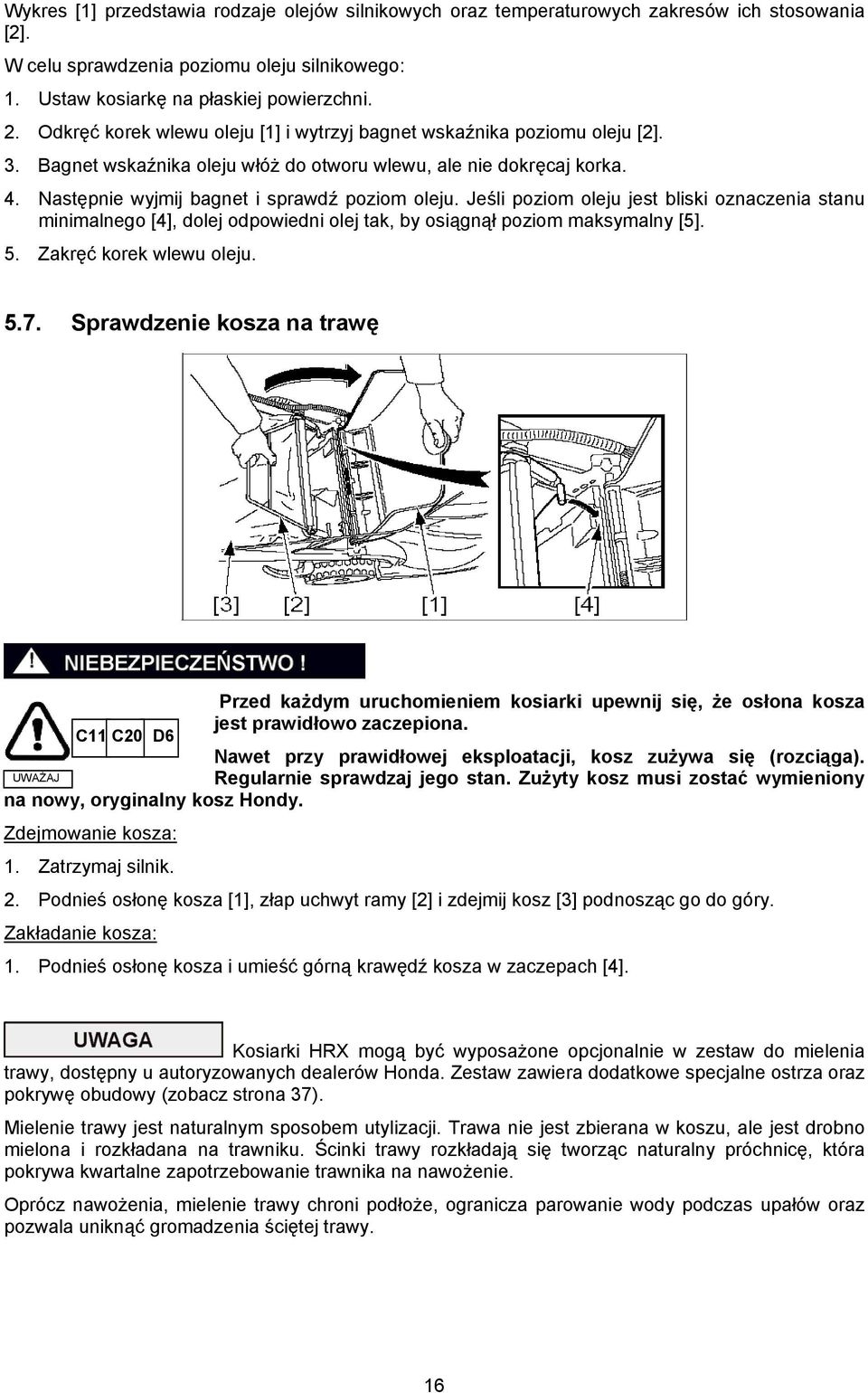 Jeśli poziom oleju jest bliski oznaczenia stanu minimalnego [4], dolej odpowiedni olej tak, by osiągnął poziom maksymalny [5]. 5. Zakręć korek wlewu oleju. 5.7.