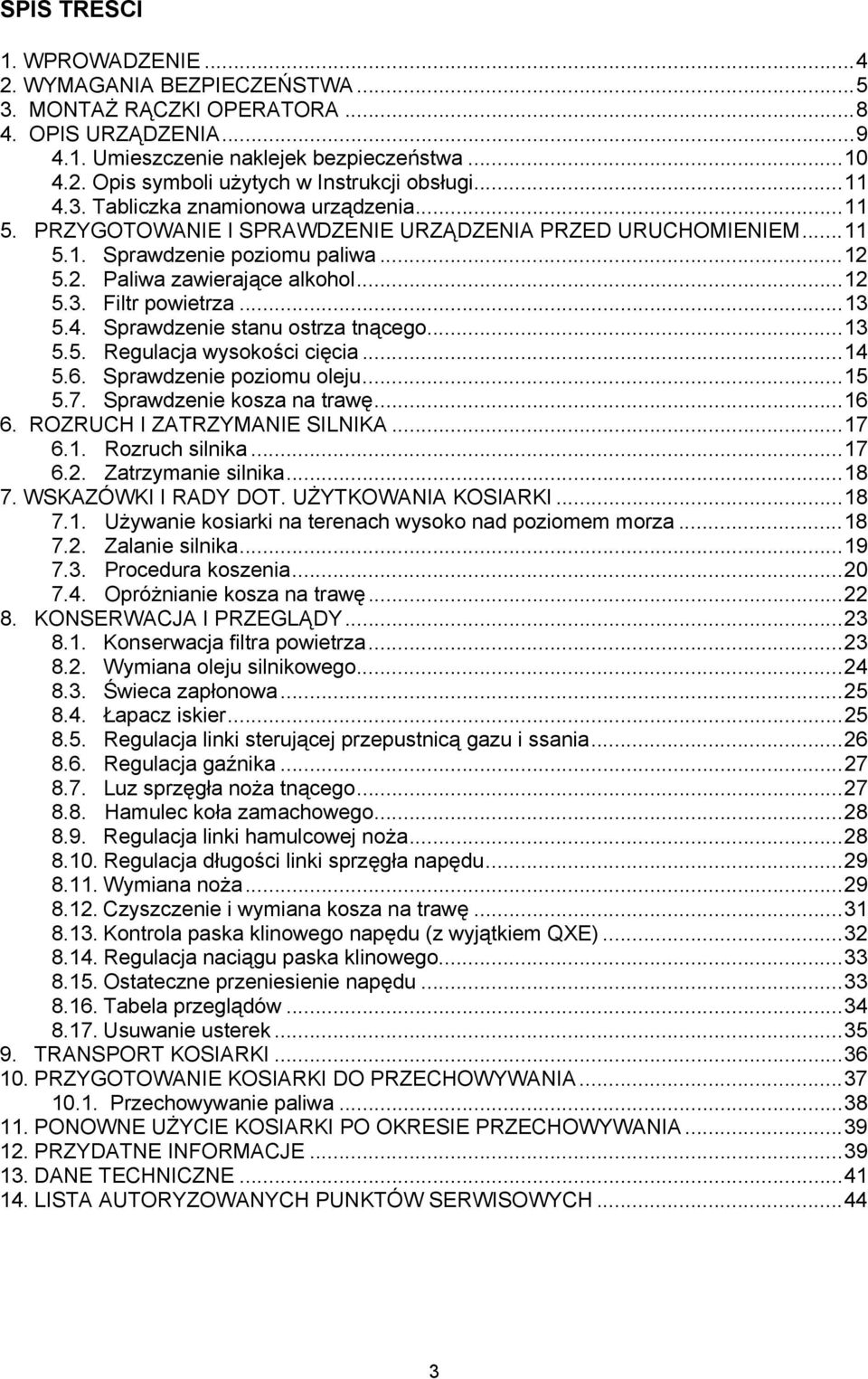 ..13 5.4. Sprawdzenie stanu ostrza tnącego...13 5.5. Regulacja wysokości cięcia...14 5.6. Sprawdzenie poziomu oleju...15 5.7. Sprawdzenie kosza na trawę...16 6. ROZRUCH I ZATRZYMANIE SILNIKA...17 6.1. Rozruch silnika.