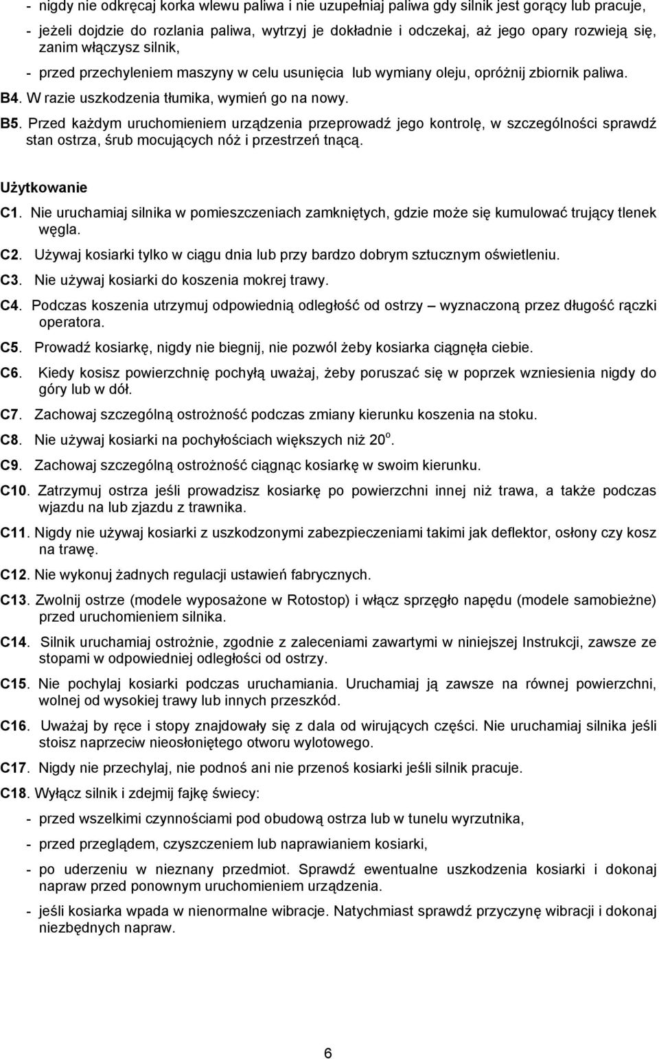 Przed każdym uruchomieniem urządzenia przeprowadź jego kontrolę, w szczególności sprawdź stan ostrza, śrub mocujących nóż i przestrzeń tnącą. Użytkowanie C1.