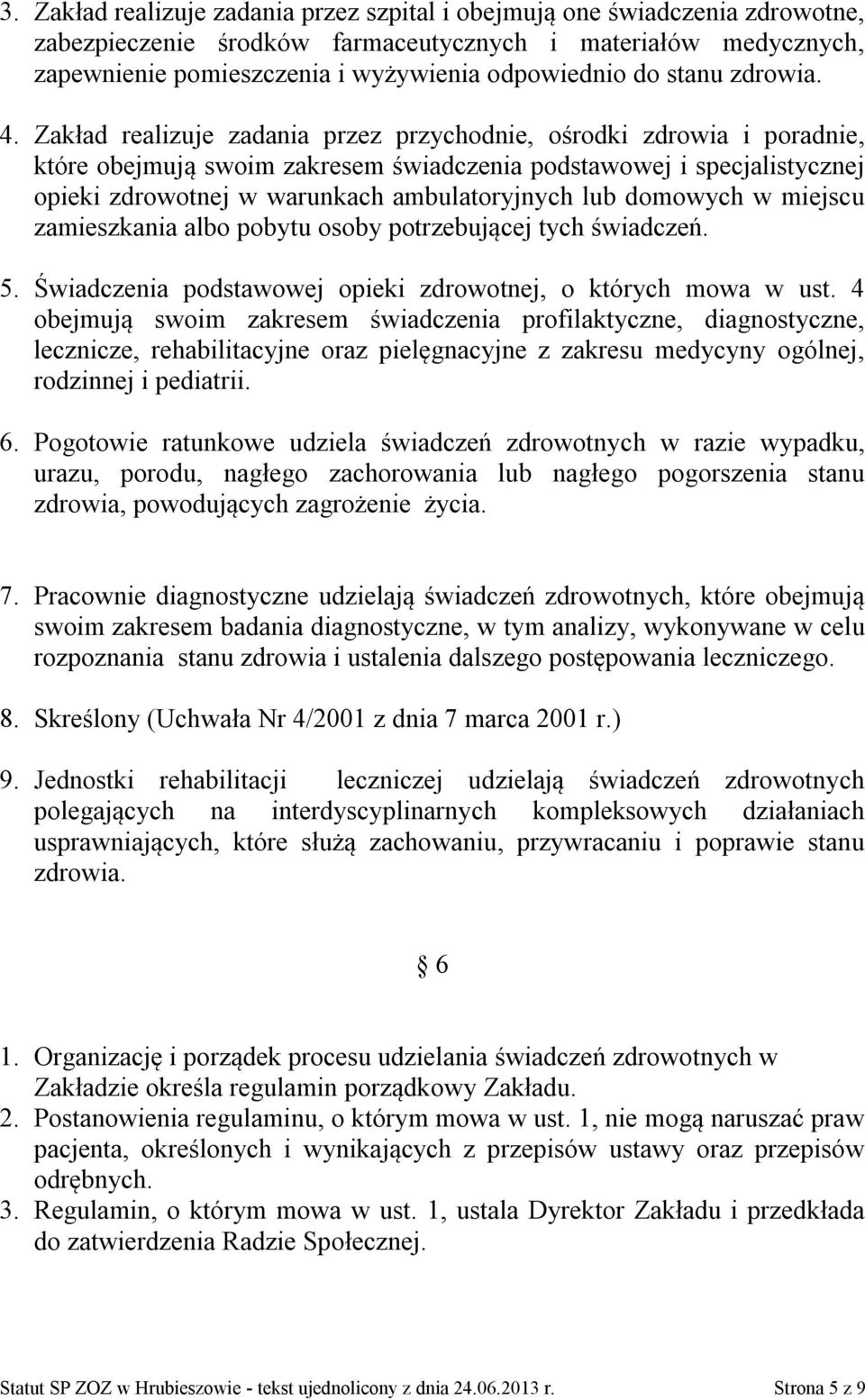 Zakład realizuje zadania przez przychodnie, ośrodki zdrowia i poradnie, które obejmują swoim zakresem świadczenia podstawowej i specjalistycznej opieki zdrowotnej w warunkach ambulatoryjnych lub