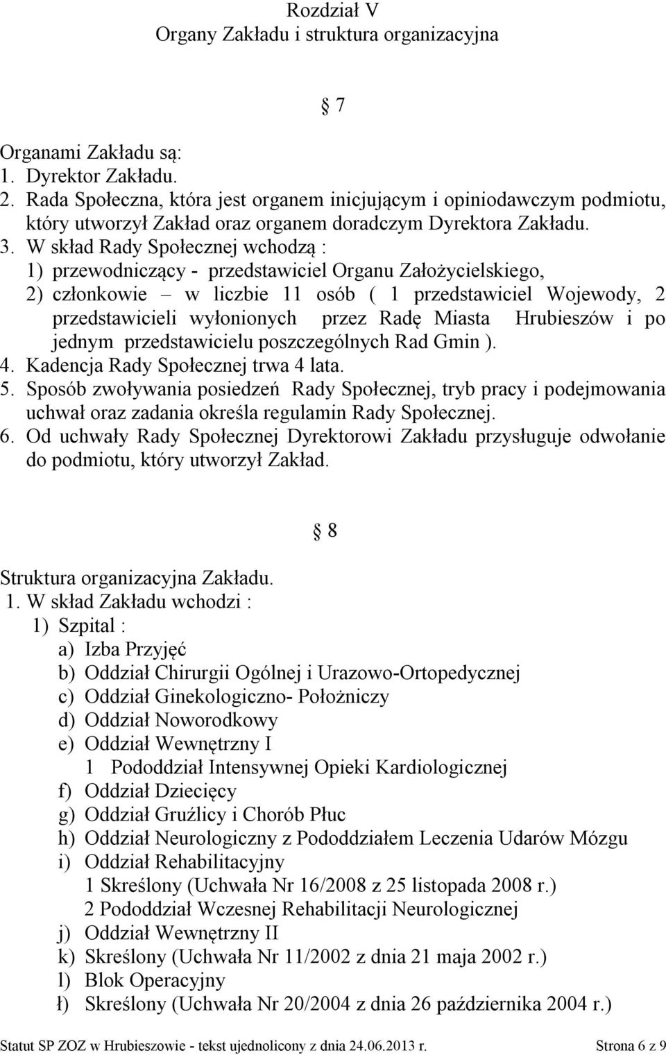 W skład Rady Społecznej wchodzą : 1) przewodniczący - przedstawiciel Organu Założycielskiego, 2) członkowie w liczbie 11 osób ( 1 przedstawiciel Wojewody, 2 przedstawicieli wyłonionych przez Radę