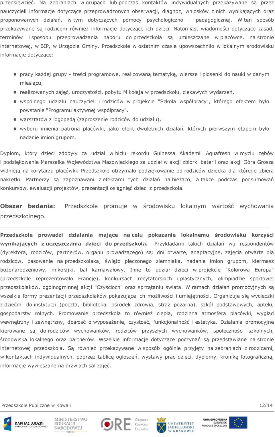 proponowanych działań, w tym dotyczących pomocy psychologiczno - pedagogicznej. W ten sposób przekazywane są rodzicom również informacje dotyczące ich dzieci.