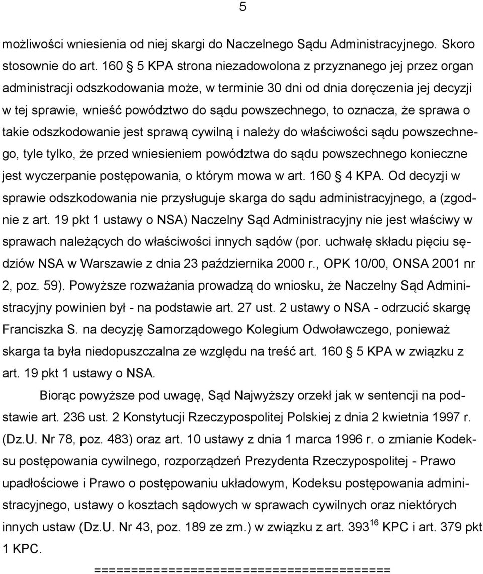 to oznacza, że sprawa o takie odszkodowanie jest sprawą cywilną i należy do właściwości sądu powszechnego, tyle tylko, że przed wniesieniem powództwa do sądu powszechnego konieczne jest wyczerpanie