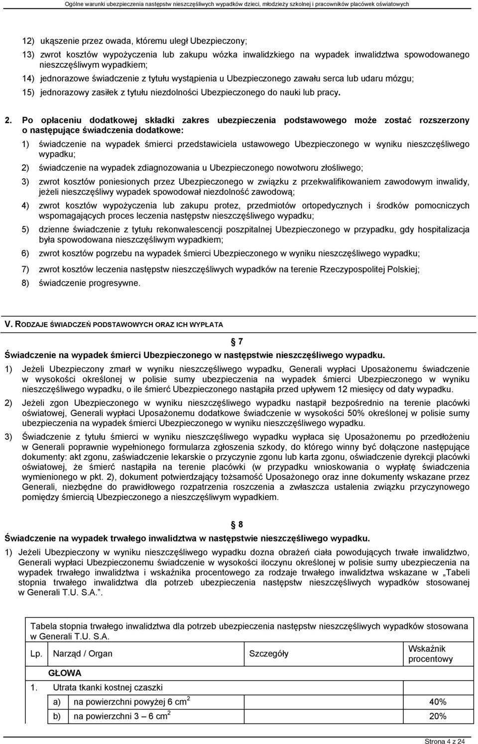 Po opłaceniu dodatkowej składki zakres ubezpieczenia podstawowego może zostać rozszerzony o następujące świadczenia dodatkowe: 1) świadczenie na wypadek śmierci przedstawiciela ustawowego