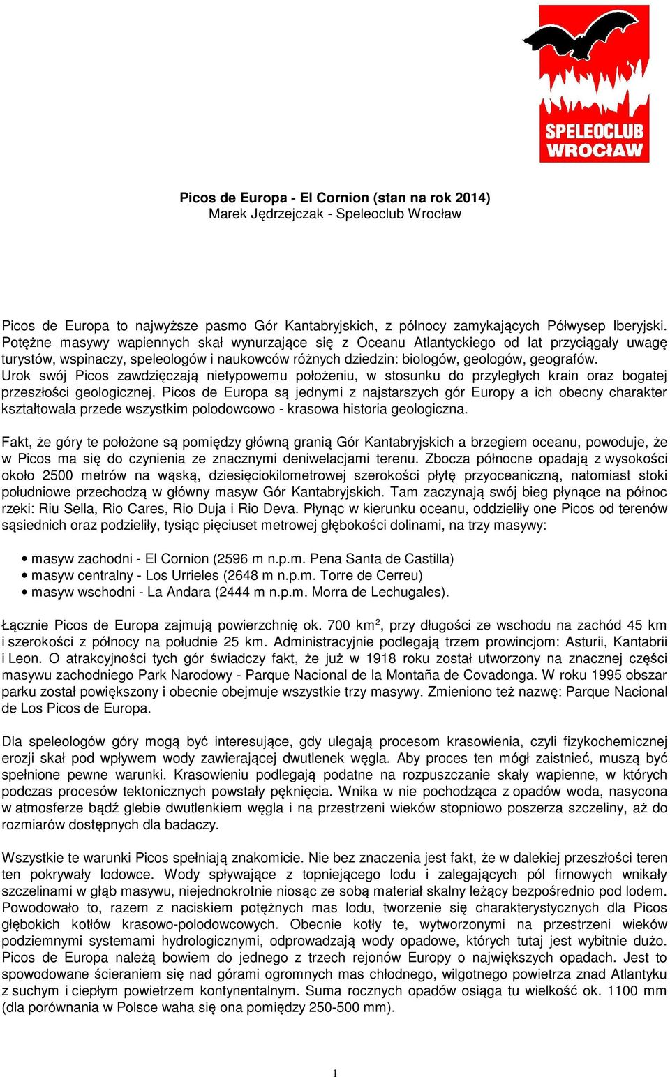 Urok swój Picos zawdzięczają nietypowemu położeniu, w stosunku do przyległych krain oraz bogatej przeszłości geologicznej.