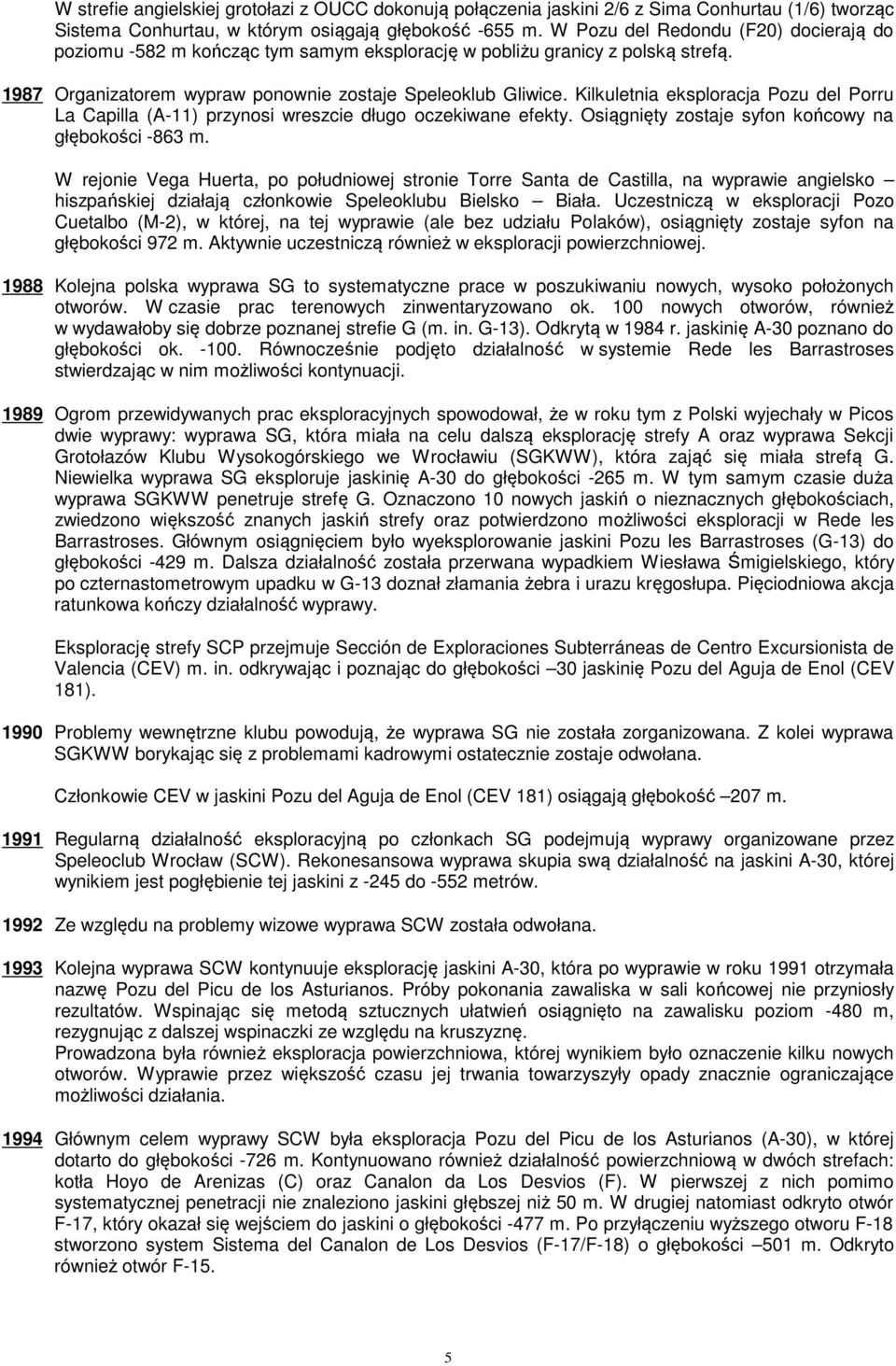 Kilkuletnia eksploracja Pozu del Porru La Capilla (A-11) przynosi wreszcie długo oczekiwane efekty. Osiągnięty zostaje syfon końcowy na głębokości -863 m.