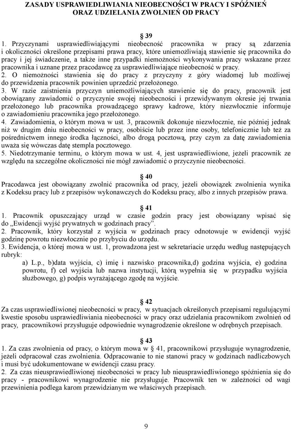 a także inne przypadki niemożności wykonywania pracy wskazane przez pracownika i uznane przez pracodawcę za usprawiedliwiające nieobecność w pracy. 2.