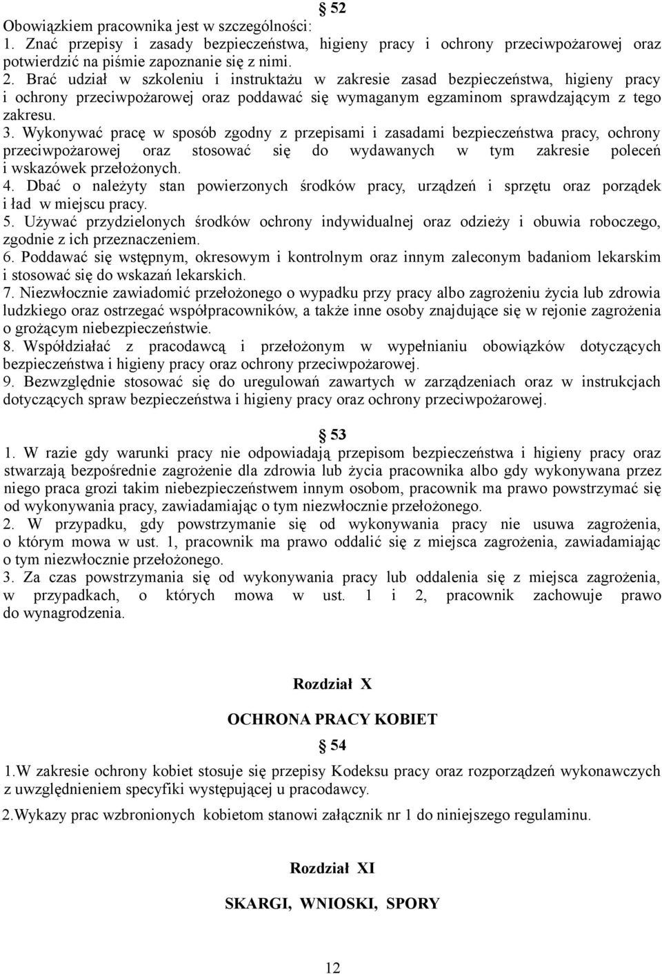 Wykonywać pracę w sposób zgodny z przepisami i zasadami bezpieczeństwa pracy, ochrony przeciwpożarowej oraz stosować się do wydawanych w tym zakresie poleceń i wskazówek przełożonych. 4.