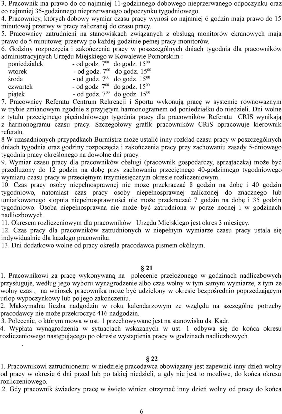 Pracownicy zatrudnieni na stanowiskach związanych z obsługą monitorów ekranowych maja prawo do 5 minutowej przerwy po każdej godzinie pełnej pracy monitorów. 6.