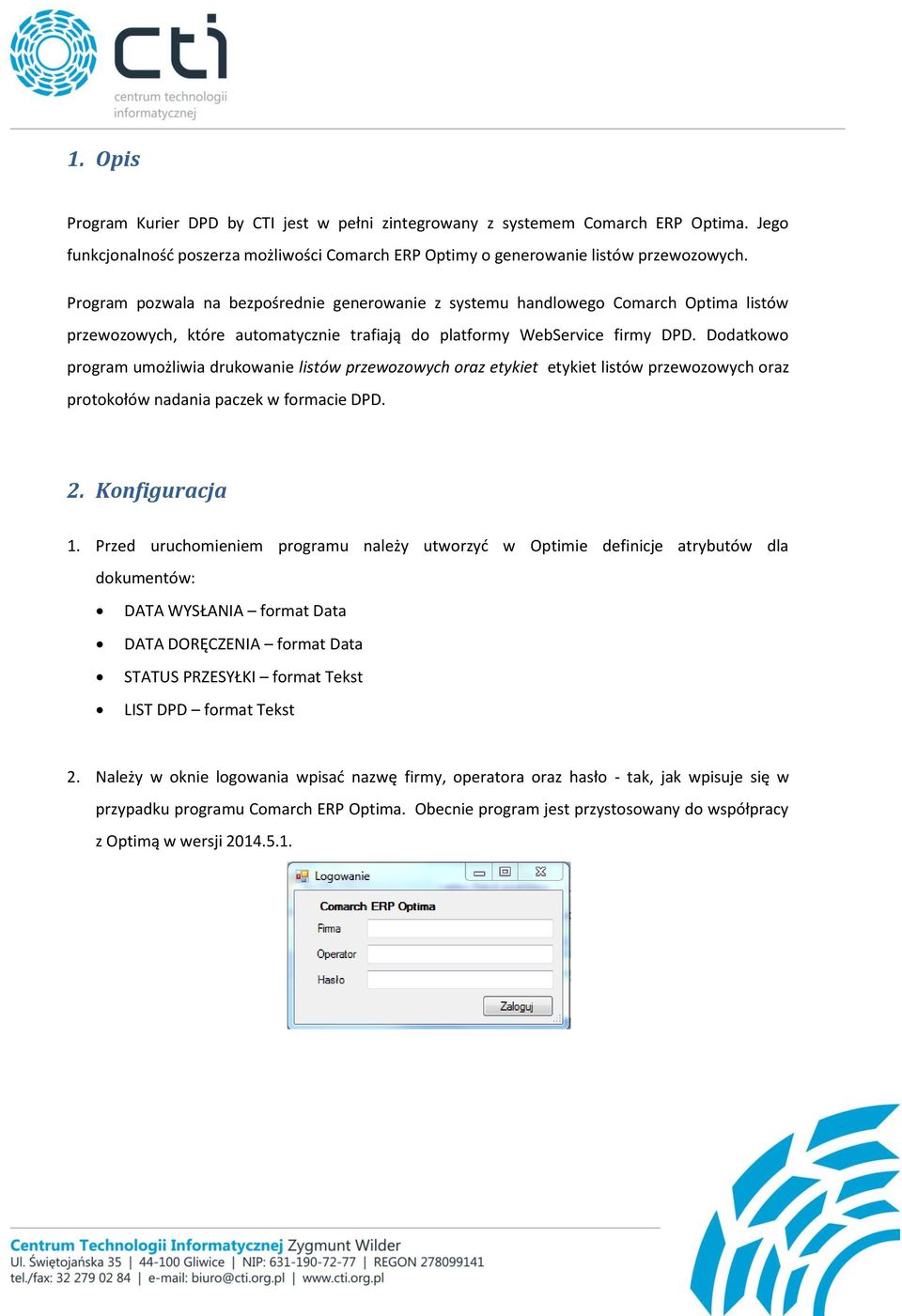 Dodatkowo program umożliwia drukowanie listów przewozowych oraz etykiet etykiet listów przewozowych oraz protokołów nadania paczek w formacie DPD. 2. Konfiguracja 1.