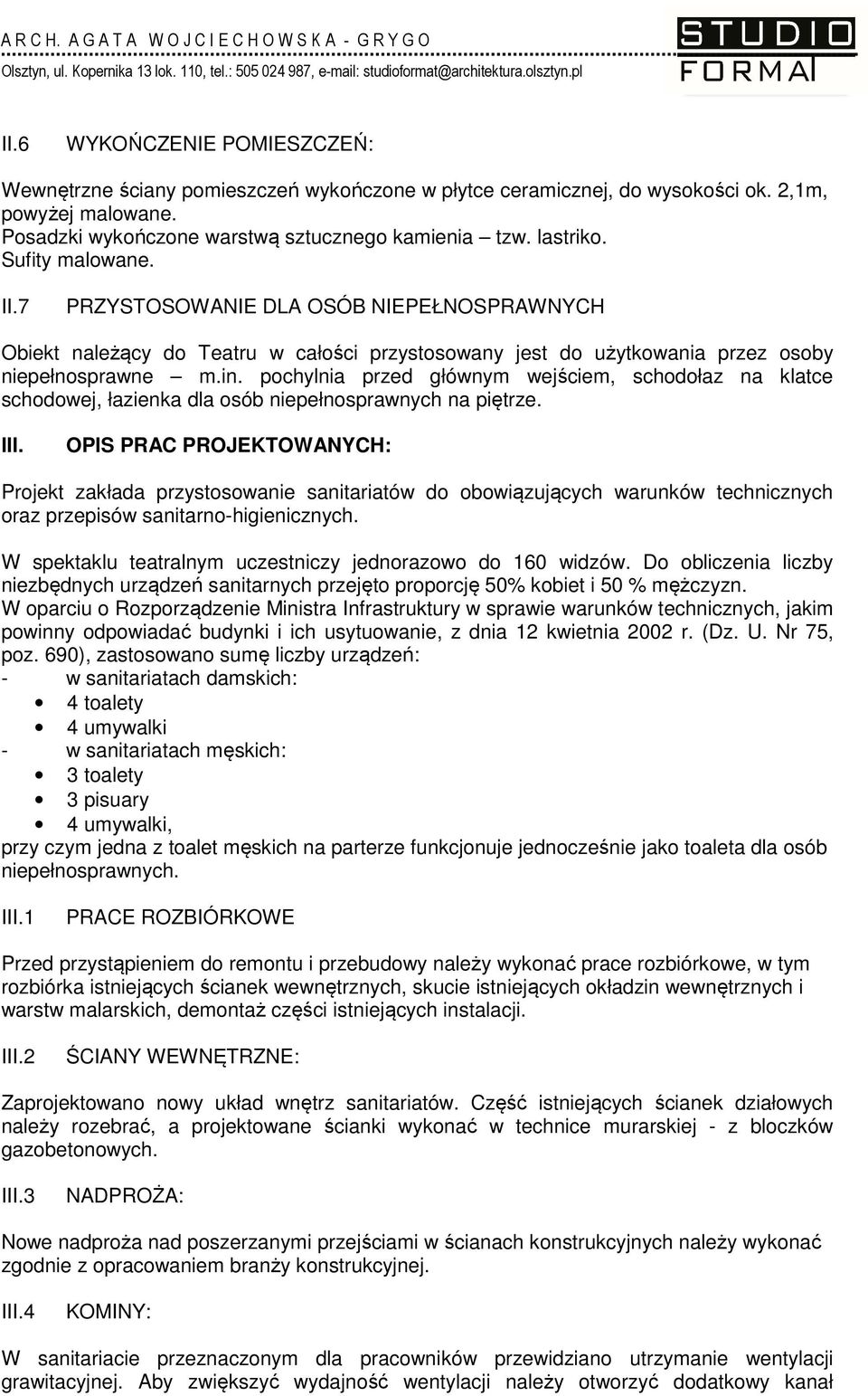 pochylnia przed głównym wejściem, schodołaz na klatce schodowej, łazienka dla osób niepełnosprawnych na piętrze. III.