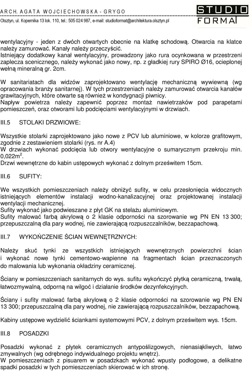 2cm. W sanitariatach dla widzów zaprojektowano wentylację mechaniczną wywiewną (wg opracowania branży sanitarnej).